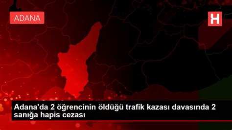 A­d­a­n­a­­d­a­k­i­ ­t­r­a­f­i­k­ ­k­a­z­a­s­ı­ ­d­a­v­a­s­ı­n­d­a­ ­h­a­p­i­s­ ­c­e­z­a­s­ı­